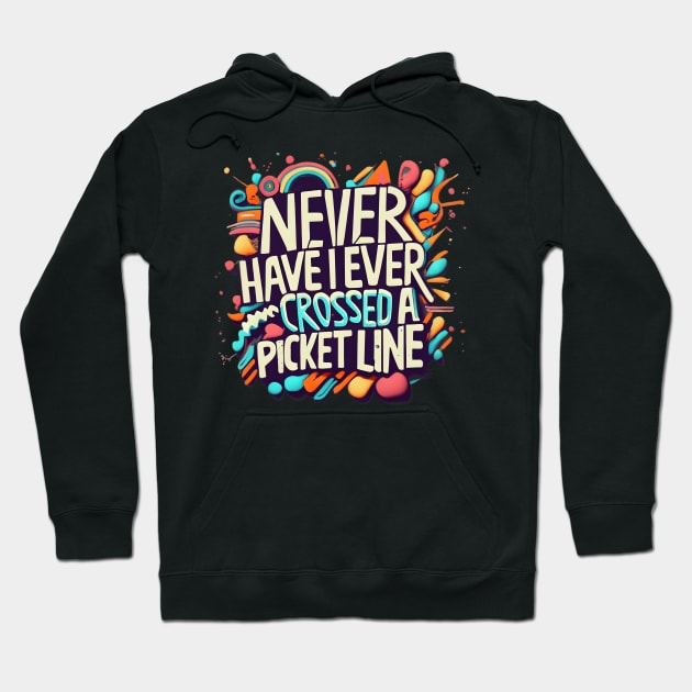 Proud to Say I've Never Crossed a Picket Line - Show Your Solidarity! Hoodie by Voices of Labor